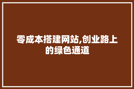 零成本搭建网站,创业路上的绿色通道 零成本搭建网站,创业路上的绿色通道 网站建设公司