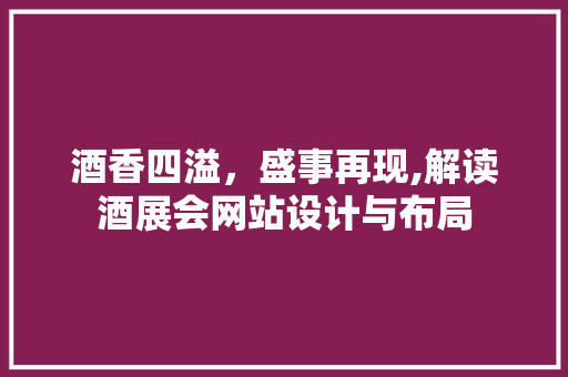 酒香四溢，盛事再现,解读酒展会网站设计与布局 酒香四溢，盛事再现,解读酒展会网站设计与布局 百度SEO