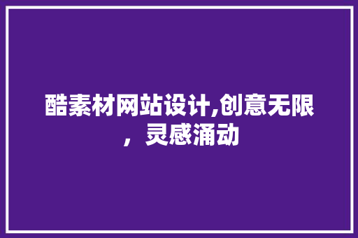 酷素材网站设计,创意无限，灵感涌动 酷素材网站设计,创意无限，灵感涌动 搜狗SEO