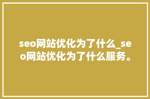 seo网站优化为了什么_seo网站优化为了什么服务。 seo网站优化为了什么_seo网站优化为了什么服务。 百度SEO
