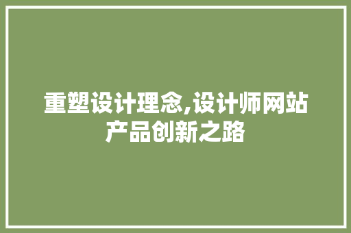 重塑设计理念,设计师网站产品创新之路 重塑设计理念,设计师网站产品创新之路 必应SEO