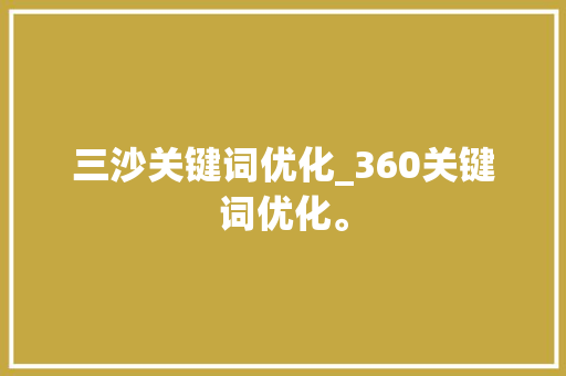 三沙关键词优化_360关键词优化。 三沙关键词优化_360关键词优化。 SEO关键词