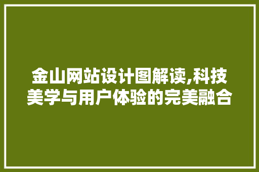 金山网站设计图解读,科技美学与用户体验的完美融合 金山网站设计图解读,科技美学与用户体验的完美融合 必应SEO