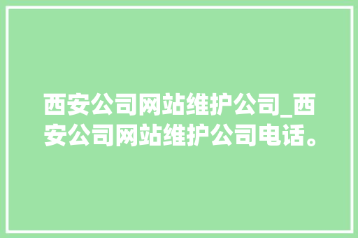 西安公司网站维护公司_西安公司网站维护公司电话。 西安公司网站维护公司_西安公司网站维护公司电话。 网站建设公司