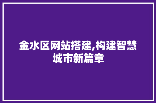 金水区网站搭建,构建智慧城市新篇章 金水区网站搭建,构建智慧城市新篇章 必应SEO