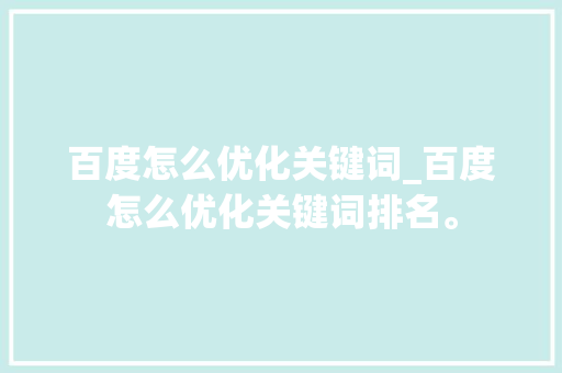 百度怎么优化关键词_百度怎么优化关键词排名。
