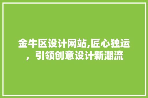 金牛区设计网站,匠心独运，引领创意设计新潮流 金牛区设计网站,匠心独运，引领创意设计新潮流 神马SEO