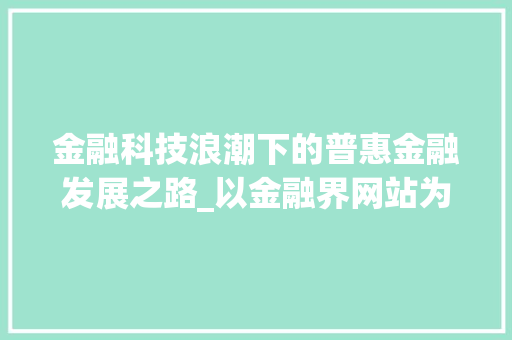 金融科技浪潮下的普惠金融发展之路_以金融界网站为例 金融科技浪潮下的普惠金融发展之路_以金融界网站为例 必应SEO