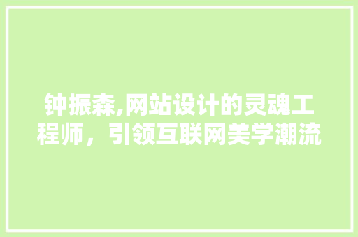 钟振森,网站设计的灵魂工程师，引领互联网美学潮流 钟振森,网站设计的灵魂工程师，引领互联网美学潮流 SEO关键词