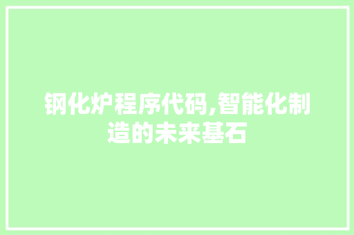 钢化炉程序代码,智能化制造的未来基石 钢化炉程序代码,智能化制造的未来基石 网站建设公司