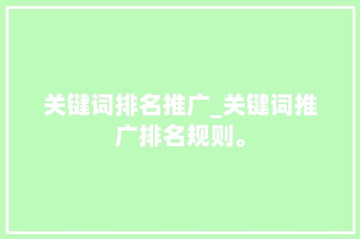 关键词排名推广_关键词推广排名规则。 关键词排名推广_关键词推广排名规则。 SEO关键词