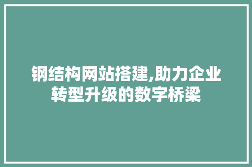 钢结构网站搭建,助力企业转型升级的数字桥梁 钢结构网站搭建,助力企业转型升级的数字桥梁 SEO关键词