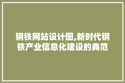 钢铁网站设计图,新时代钢铁产业信息化建设的典范 钢铁网站设计图,新时代钢铁产业信息化建设的典范 神马SEO