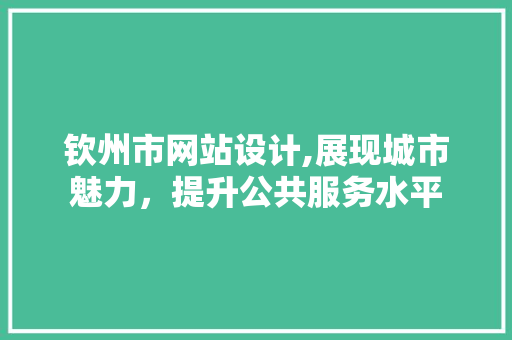 钦州市网站设计,展现城市魅力，提升公共服务水平 钦州市网站设计,展现城市魅力，提升公共服务水平 网站建设公司