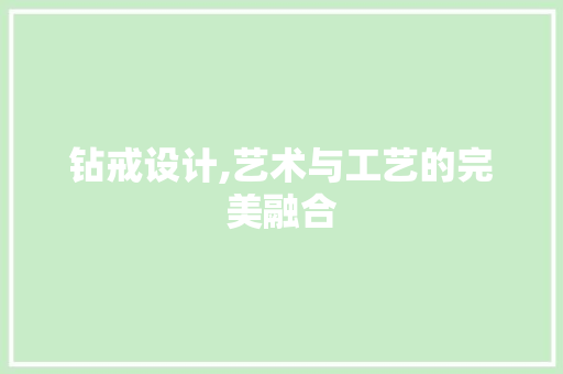 钻戒设计,艺术与工艺的完美融合 钻戒设计,艺术与工艺的完美融合 百度SEO