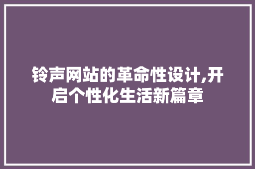 铃声网站的革命性设计,开启个性化生活新篇章 铃声网站的革命性设计,开启个性化生活新篇章 必应SEO