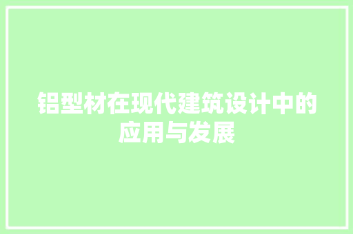 铝型材在现代建筑设计中的应用与发展 铝型材在现代建筑设计中的应用与发展 搜狗SEO