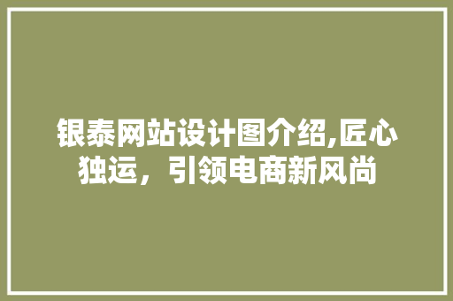 银泰网站设计图介绍,匠心独运，引领电商新风尚 银泰网站设计图介绍,匠心独运，引领电商新风尚 神马SEO
