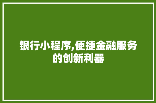 银行小程序,便捷金融服务的创新利器 银行小程序,便捷金融服务的创新利器 神马SEO