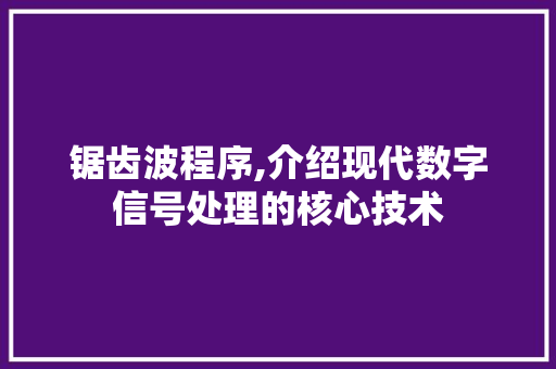 锯齿波程序,介绍现代数字信号处理的核心技术