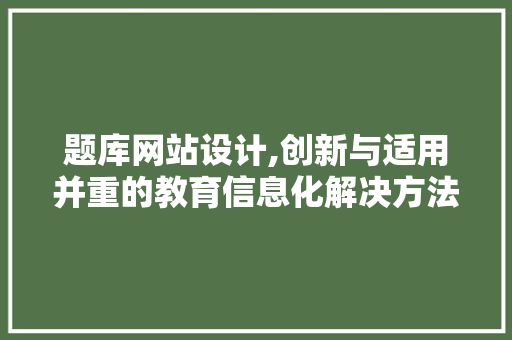 题库网站设计,创新与适用并重的教育信息化解决方法 题库网站设计,创新与适用并重的教育信息化解决方法 必应SEO