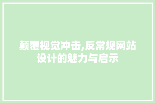 颠覆视觉冲击,反常规网站设计的魅力与启示 颠覆视觉冲击,反常规网站设计的魅力与启示 SEO关键词