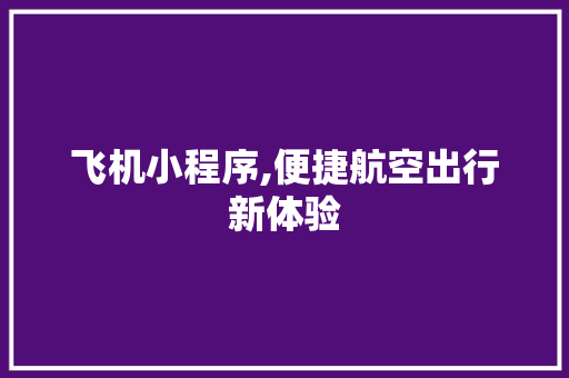 飞机小程序,便捷航空出行新体验 飞机小程序,便捷航空出行新体验 搜狗SEO