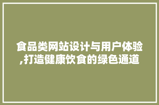 食品类网站设计与用户体验,打造健康饮食的绿色通道 神马SEO 食品类网站设计与用户体验,打造健康饮食的绿色通道 食品类网站设计与用户体验,打造健康饮食的绿色通道 神马SEO