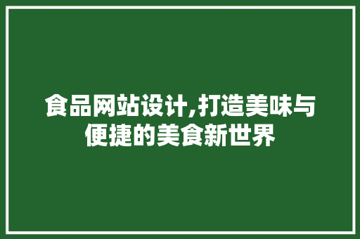 食品网站设计,打造美味与便捷的美食新世界 食品网站设计,打造美味与便捷的美食新世界 SEO关键词