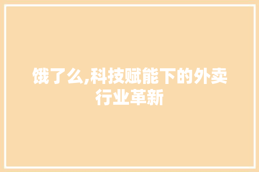 饿了么,科技赋能下的外卖行业革新 饿了么,科技赋能下的外卖行业革新 搜狗SEO