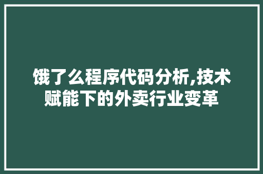 饿了么程序代码分析,技术赋能下的外卖行业变革 饿了么程序代码分析,技术赋能下的外卖行业变革 网站建设公司
