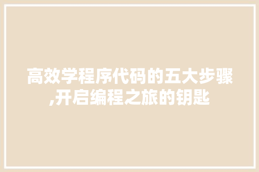 高效学程序代码的五大步骤,开启编程之旅的钥匙 高效学程序代码的五大步骤,开启编程之旅的钥匙 SEO关键词