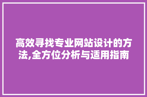 高效寻找专业网站设计的方法,全方位分析与适用指南 高效寻找专业网站设计的方法,全方位分析与适用指南 百度SEO