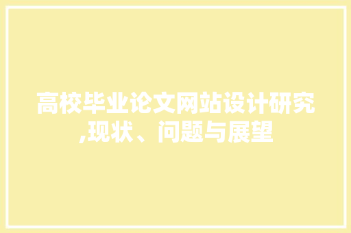 高校毕业论文网站设计研究,现状、问题与展望 高校毕业论文网站设计研究,现状、问题与展望 SEO关键词