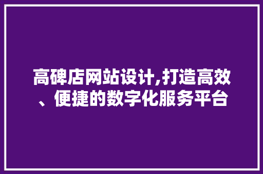 高碑店网站设计,打造高效、便捷的数字化服务平台 高碑店网站设计,打造高效、便捷的数字化服务平台 神马SEO