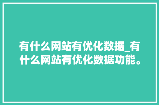 有什么网站有优化数据_有什么网站有优化数据功能。 有什么网站有优化数据_有什么网站有优化数据功能。 搜狗SEO