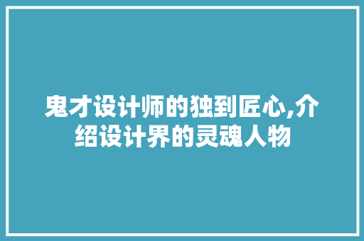 鬼才设计师的独到匠心,介绍设计界的灵魂人物