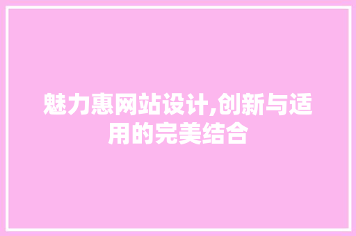 魅力惠网站设计,创新与适用的完美结合 魅力惠网站设计,创新与适用的完美结合 网站建设公司