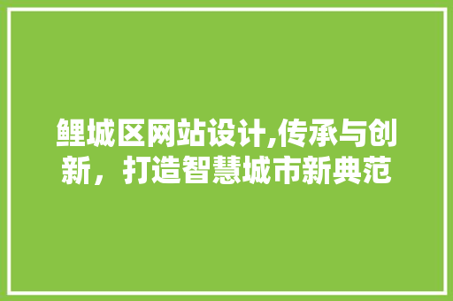鲤城区网站设计,传承与创新，打造智慧城市新典范 鲤城区网站设计,传承与创新，打造智慧城市新典范 百度SEO