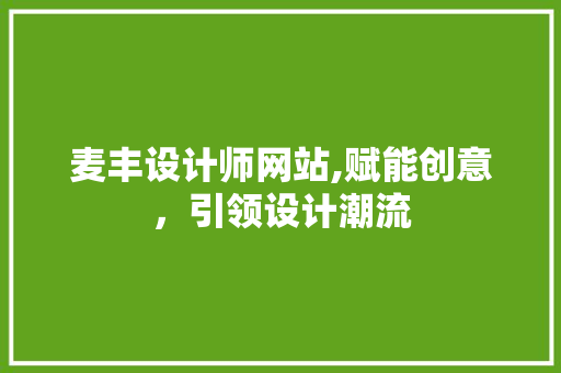 麦丰设计师网站,赋能创意，引领设计潮流 麦丰设计师网站,赋能创意，引领设计潮流 神马SEO