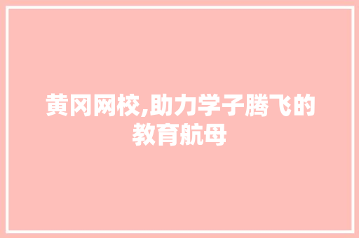 黄冈网校,助力学子腾飞的教育航母 黄冈网校,助力学子腾飞的教育航母 网站建设公司