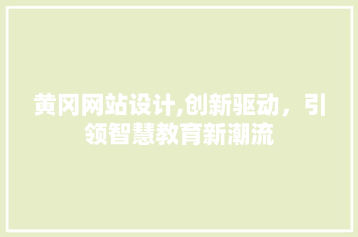 黄冈网站设计,创新驱动，引领智慧教育新潮流 黄冈网站设计,创新驱动，引领智慧教育新潮流 网站建设公司