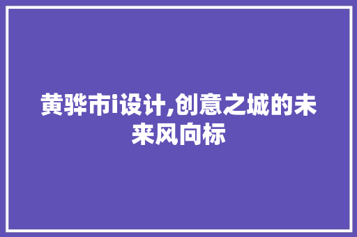 黄骅市i设计,创意之城的未来风向标 黄骅市i设计,创意之城的未来风向标 网站建设公司