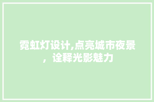 霓虹灯设计,点亮城市夜景，诠释光影魅力 霓虹灯设计,点亮城市夜景，诠释光影魅力 SEO关键词