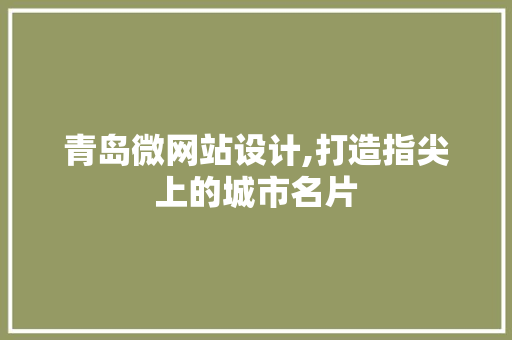 青岛微网站设计,打造指尖上的城市名片 青岛微网站设计,打造指尖上的城市名片 网站建设公司