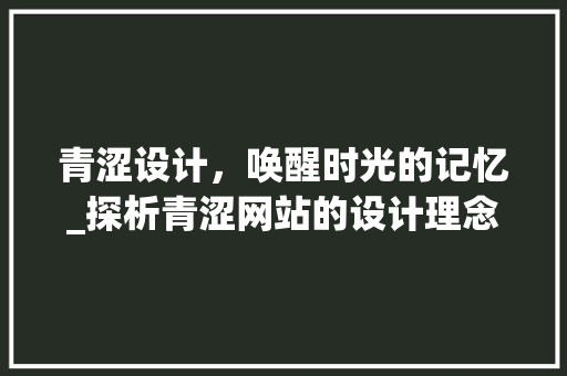 青涩设计，唤醒时光的记忆_探析青涩网站的设计理念与美学价值 青涩设计，唤醒时光的记忆_探析青涩网站的设计理念与美学价值 搜狗SEO