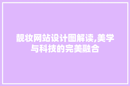 靓妆网站设计图解读,美学与科技的完美融合 靓妆网站设计图解读,美学与科技的完美融合 必应SEO