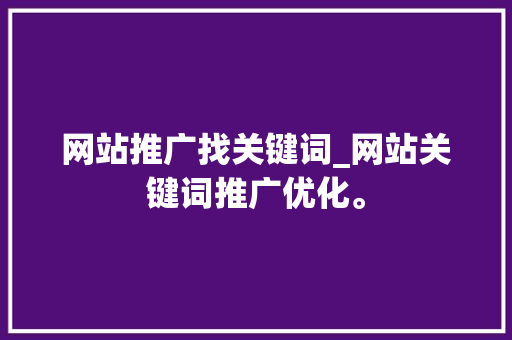 网站推广找关键词_网站关键词推广优化。 网站推广找关键词_网站关键词推广优化。 SEO关键词