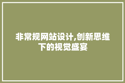 非常规网站设计,创新思维下的视觉盛宴 非常规网站设计,创新思维下的视觉盛宴 SEO关键词