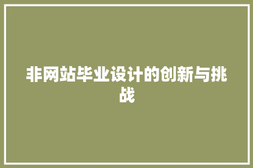 非网站毕业设计的创新与挑战 非网站毕业设计的创新与挑战 SEO关键词